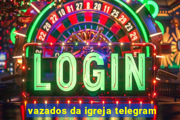 vazados da igreja telegram